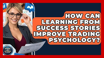 How Can Learning From Success Stories Improve Trading Psychology? - Stock and Options Playbook