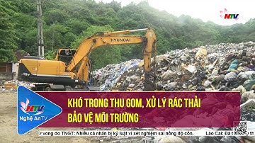 Khó trong thu gom, xử lý rác thải bảo vệ môi trường
