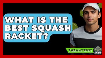 What Is The Best Squash Racket? - The Racket Xpert