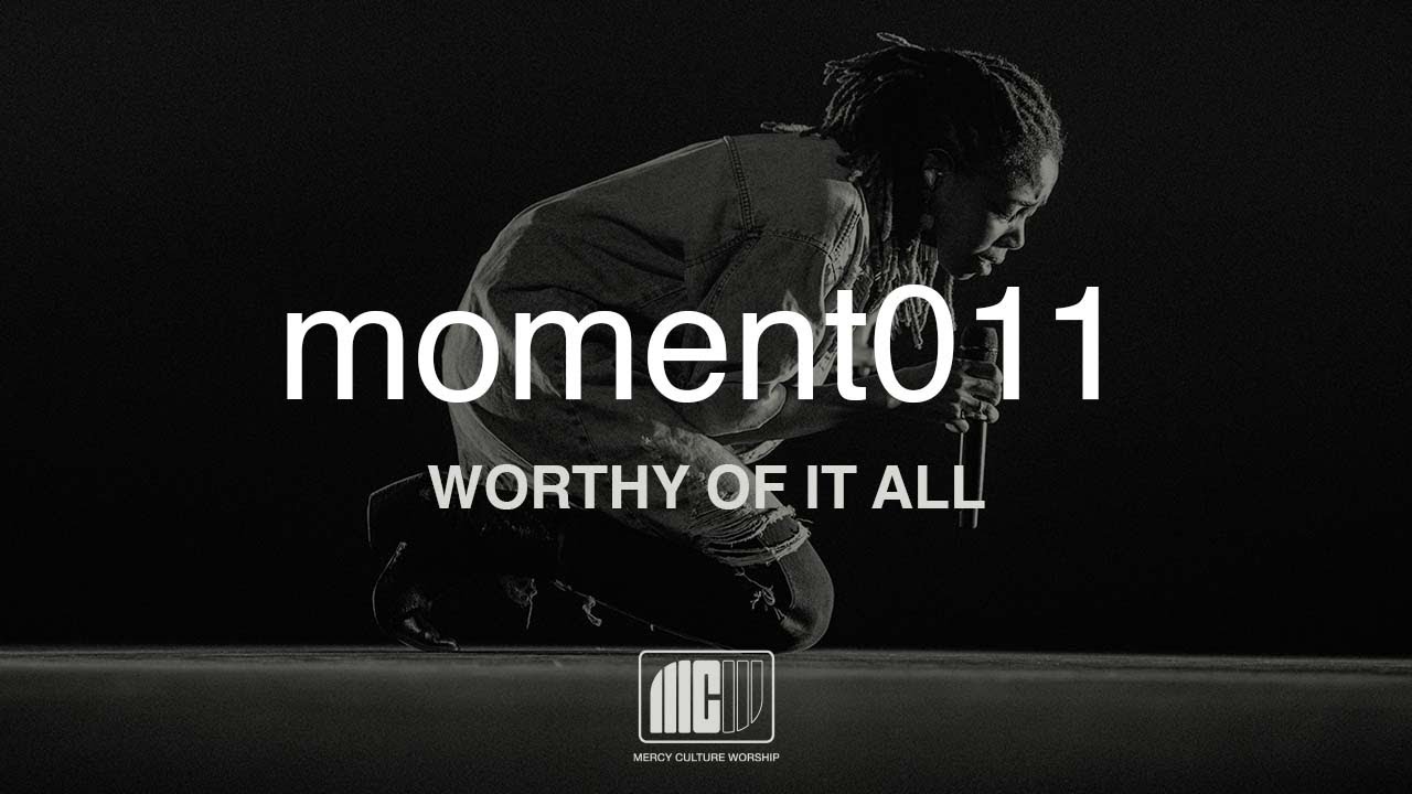 Mercy Culture Worship | moment011 | Worthy of It All