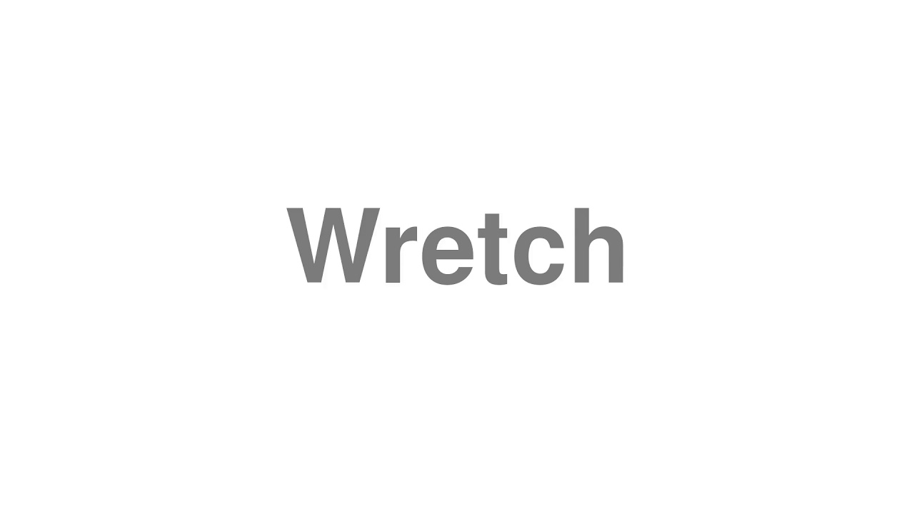 How to Pronounce "Wretch"