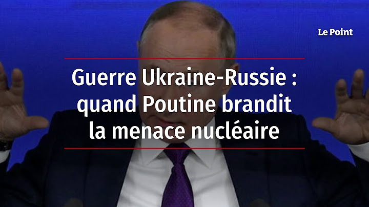 Guerre Ukraine-Russie : quand Poutine brandit la menace nucléaire