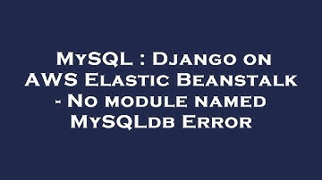 MySQL : Django on AWS Elastic Beanstalk - No module named MySQLdb Error