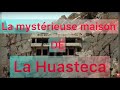 Maison Mystérieuse  De la Huasteca