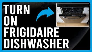 How To Turn On Frigidaire Dishwasher How To Operate Frigidaire Dishwasher
