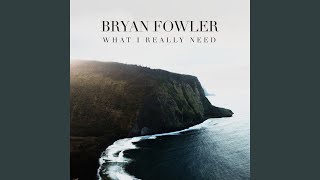 Video thumbnail of "Bryan Fowler - What I Really Need"