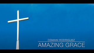 Amazing Grace - Osmani Rodriguez