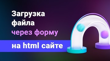 Загрузка файла через форму на html сайте + стилизация под любой дизайн
