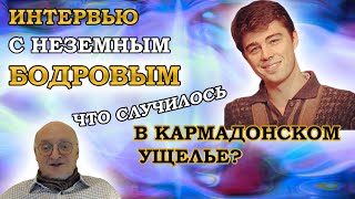 ИНТЕРВЬЮ С НЕЗЕМНЫМ БОДРОВЫМ. ЧТО СЛУЧИЛОСЬ В КАРМАДОНСКОМ УЩЕЛЬЕ?