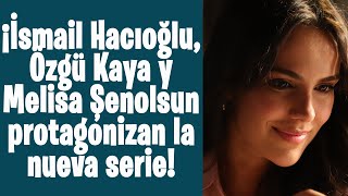 ¡İsmail Hacıoğlu, Özgü Kaya y Melisa Şenolsun protagonizan la nueva serie!