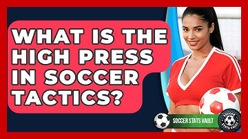 What Is The High Press In Soccer Tactics? - Soccer Stats Vault