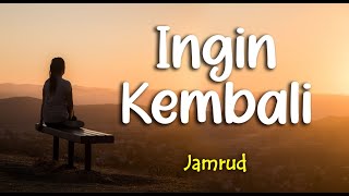 Lirik INGIN KEMBALI : JAMRUD