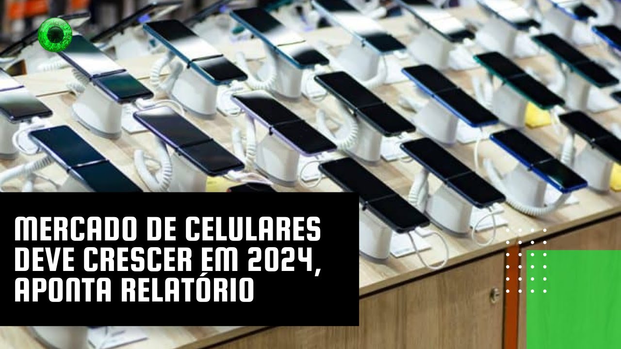 Mercado de celulares deve crescer em 2024, aponta relatório