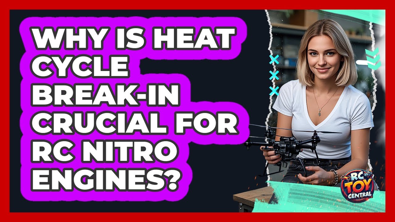 Why Is Heat Cycle Break-in Crucial For RC Nitro Engines? - RC Toy Central