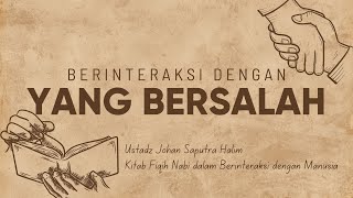 Berinteraksi dengan Orang yang Bersalah - Ustadz Johan Saputra Halim, M.H.I.