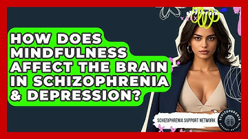 How Does Mindfulness Affect The Brain In Schizophrenia & Depression? - Schizophrenia Support Network