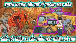 Xuyên Không Tận Thế Hệ Thống May Mắn Giúp Tôi Nhận Xe Cấp Thần Trở Thành Bá Chủ | BOP Vietsub screenshot 5