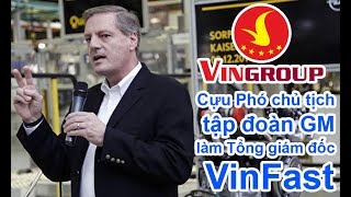 Cựu Phó chủ tịch tập đoàn GM đầu quân cho VinFast. Tổng giám đốc VinFast là sếp cũ GM