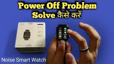 Noise Smart Watch: Power Off Problem | Noise Smart Watch switch off nhi ho raha hai