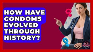 How Have Condoms Evolved Through History? - Sex Health Expert