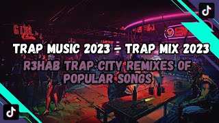 Trap Mix 2023 ✘ Trap Music 2023 ✘ R3HAB Trap City || Remixes Of Popular Songs