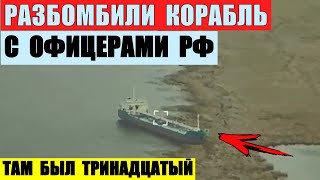 Разбомбили корабль с офицерами РФ. Там был Тринадцатый.