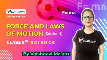 Force and laws of Motion | Class 9 | Science Online Classes | Swiflearn - Session 5