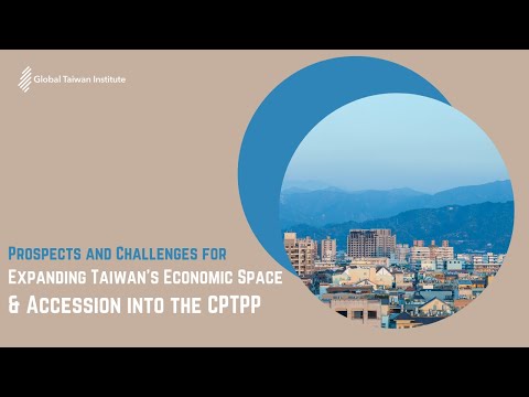 Prospects and Challenges for Expanding Taiwan&rsquo;s Economic Space and Accession into CPTPP