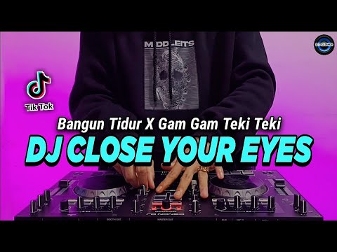 DJ CLOSE YOUR EYES X BANGUN TIDUR X GAM GAM TEKI TEKI TIKTOK VIRAL REMIX FULL BASS 2022