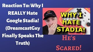 Reaction To: Why I REALLY Hate Google Stadia!(DreamcastGuy Finally Speaks The Truth)