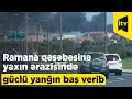 Aeroport yolunun Ramana qəsəbəsinə yaxın ərazisində güclü yanğın baş verib