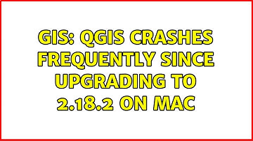 GIS: QGIS crashes frequently since upgrading to 2.18.2 on Mac