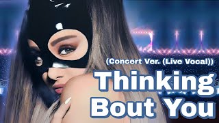 Thinking Bout You Ariana Grande (Concert Ver. (Live Vocal))