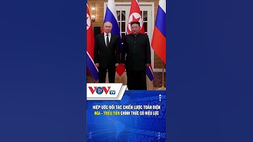 Hiệp ước Đối tác Chiến lược toàn diện Nga - Triều Tiên chính thức có hiệu lực