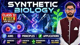 Synthetic Biology Class 12 | Aims, Principles &amp; Applications | New Biology FBISE