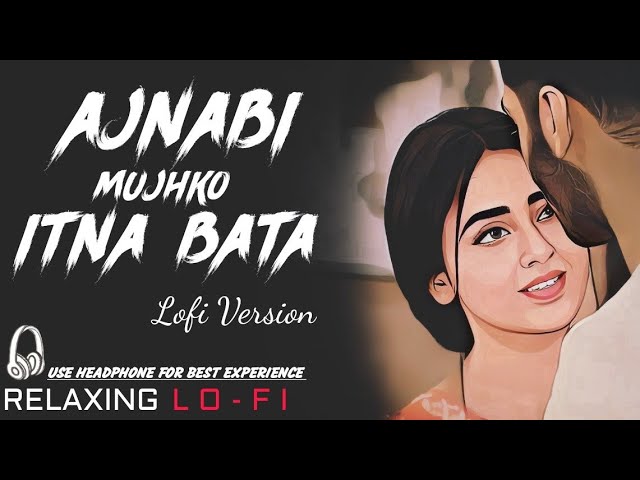 Ajnabi Mujhko Itna Bata || Relaxing Lo- FI Version | अजनबी मुझको इतना बता | 90s Hindi Lofi Songs