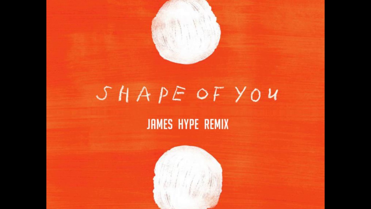 Ed Sheeran Shape Of You James Hype Remix Shape Of You Ed Sheeran Remix