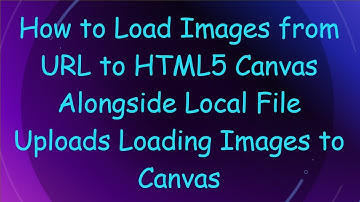 How to Load Images from URL to HTML5 Canvas Alongside Local File Uploads Loading Images to Canvas