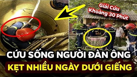 Nghẹt Thở Giải Cứu Người Đàn Ông Mắc Kẹt Dưới Giếng Sâu Nhiều Ngày I Quân Vlog