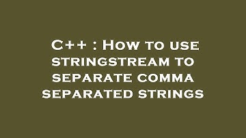 C++ : How to use stringstream to separate comma separated strings