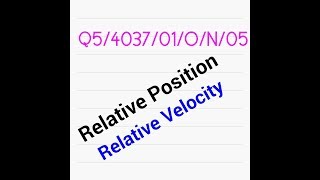 Relative Velocity and Relative Position : Q5/4037/01/O/N/05