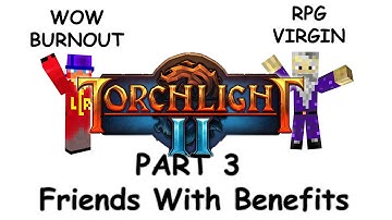 An RPG Virgin and WOW burnout play CO-OP Torchlight 2: Part 3 - Friends with benefits