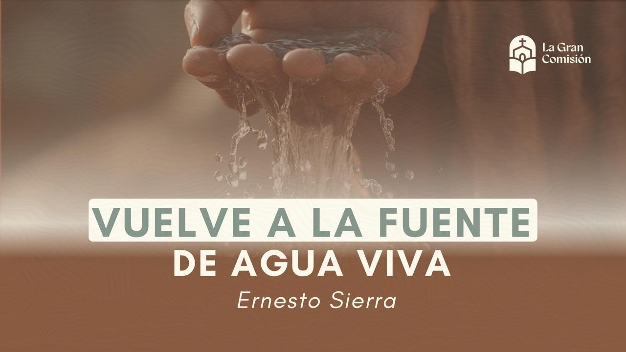 Vuelve a la fuente de agua viva l Hno. Ernesto Sierra