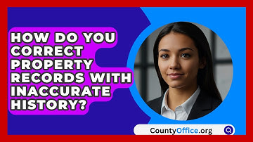 How Do You Correct Property Records With Inaccurate History? - CountyOffice.org