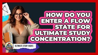How Do You Enter A Flow State For Ultimate Study Concentration - Ultimate Study Hacks