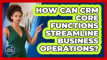 How Can CRM Core Functions Streamline Business Operations?