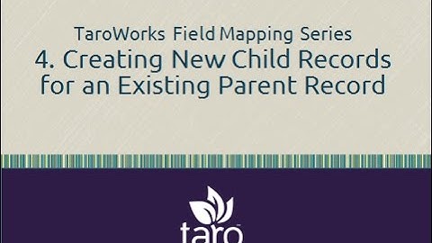 TaroWorks Field Mapping Series - 4 Creating New Child Records for an Existing Parent Record