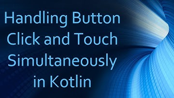 Handling Button Click and Touch Simultaneously in Kotlin