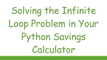 Solving the Infinite Loop Problem in Your Python Savings Calculator
