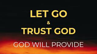 God Will Provide For You: LET GO & TRUST GOD